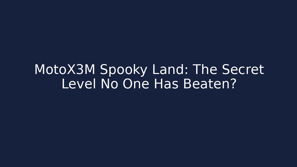 MotoX3M Spooky Land: The Secret Level No One Has Beaten?