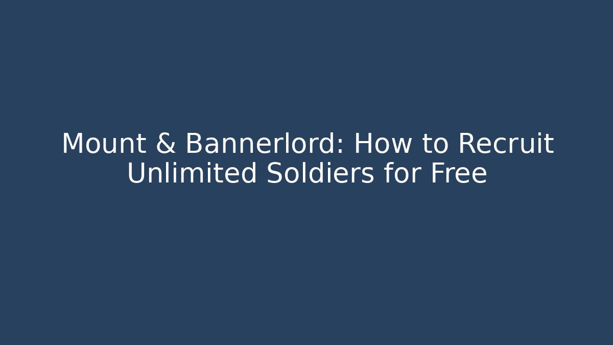Mount & Bannerlord: How to Recruit Unlimited Soldiers for Free - Boomer Naturals