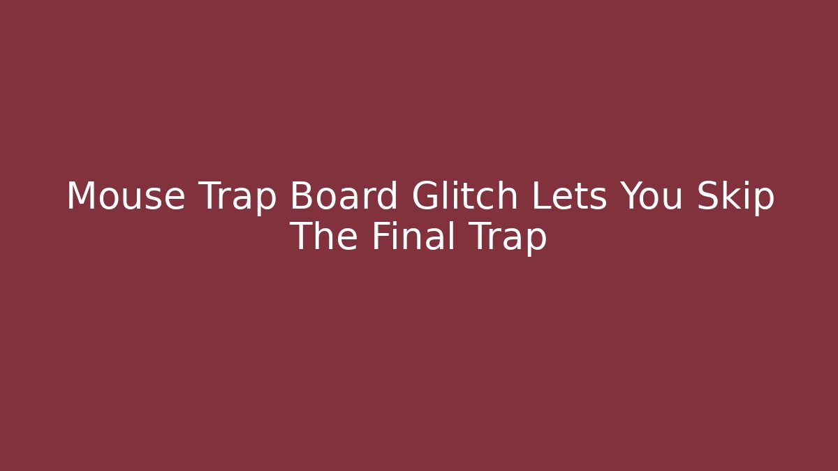 Mouse Trap Board Glitch Lets You Skip The Final Trap