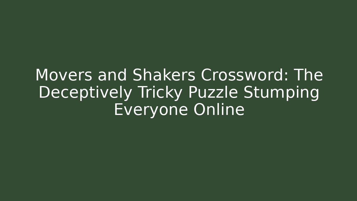 Movers and Shakers Crossword: The Deceptively Tricky Puzzle Stumping Everyone Online