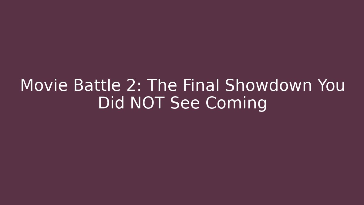 Movie Battle 2: The Final Showdown You Did NOT See Coming