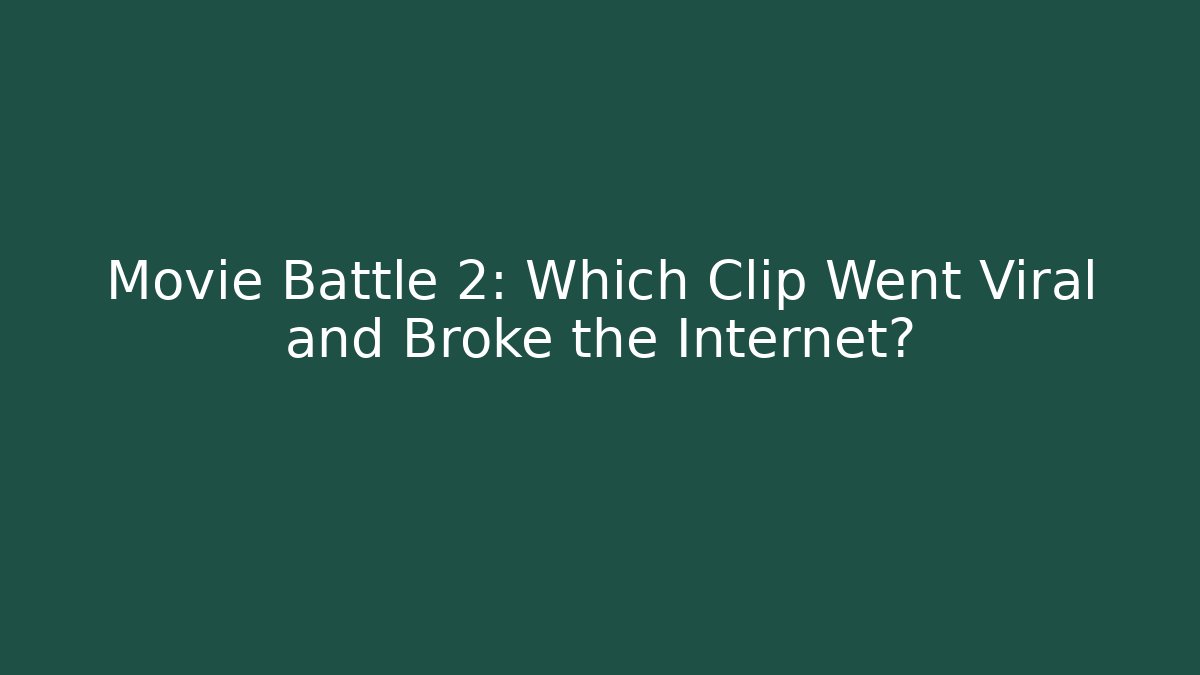 Movie Battle 2: Which Clip Went Viral and Broke the Internet?
