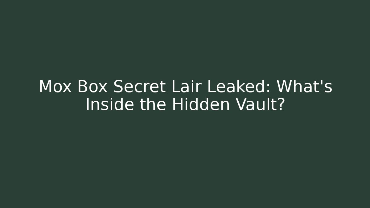Mox Box Secret Lair Leaked: What’s Inside the Hidden Vault? - Boomer Naturals