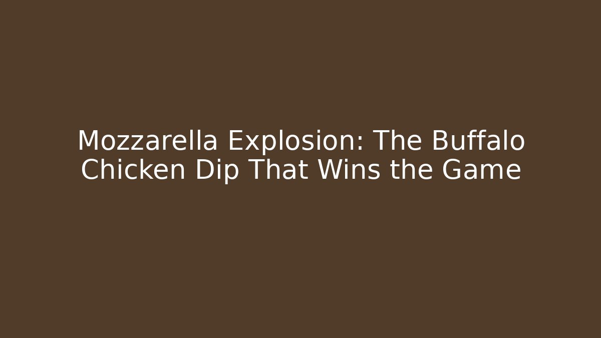 Mozzarella Explosion: The Buffalo Chicken Dip That Wins the Game