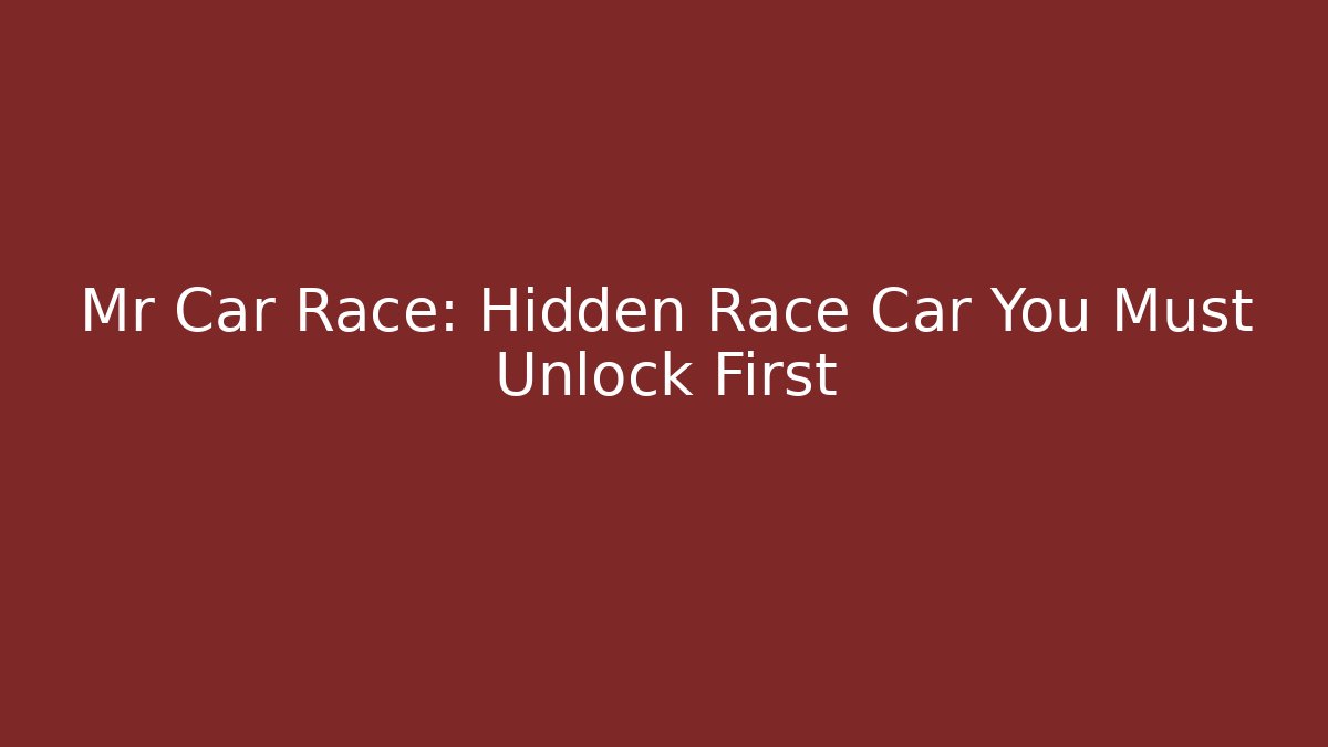 Mr Car Race: Hidden Race Car You Must Unlock First