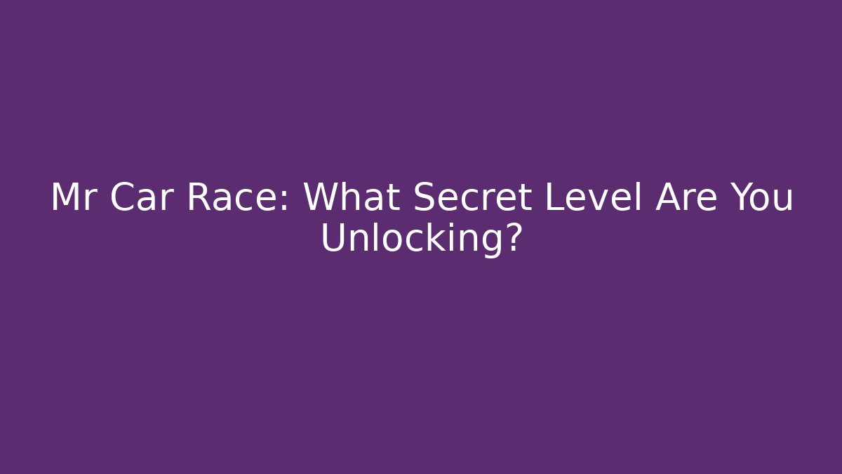 Mr Car Race: What Secret Level Are You Unlocking?