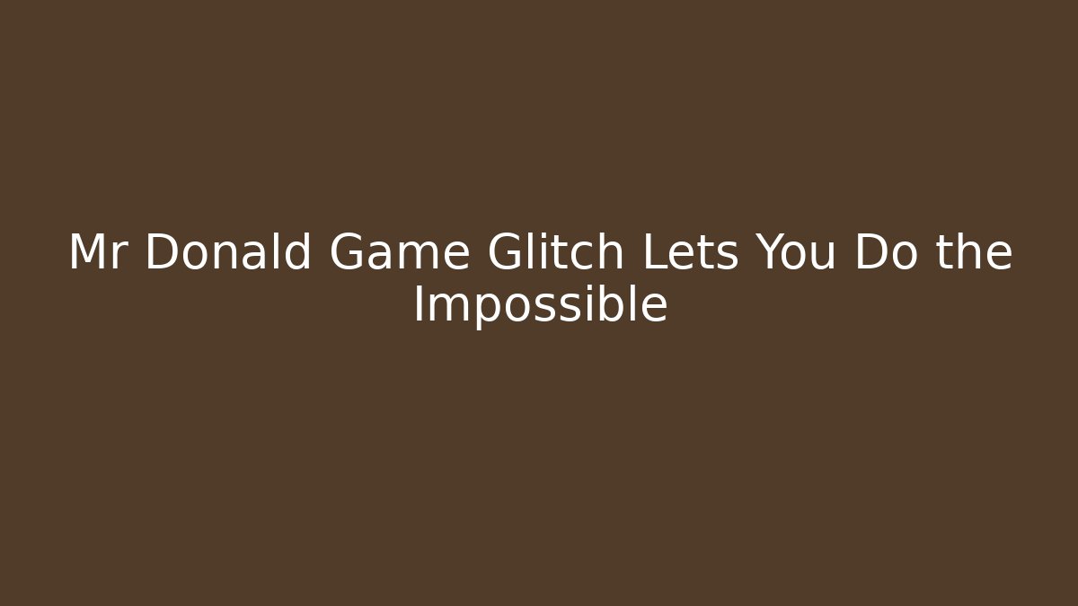 Mr Donald Game Glitch Lets You Do the Impossible