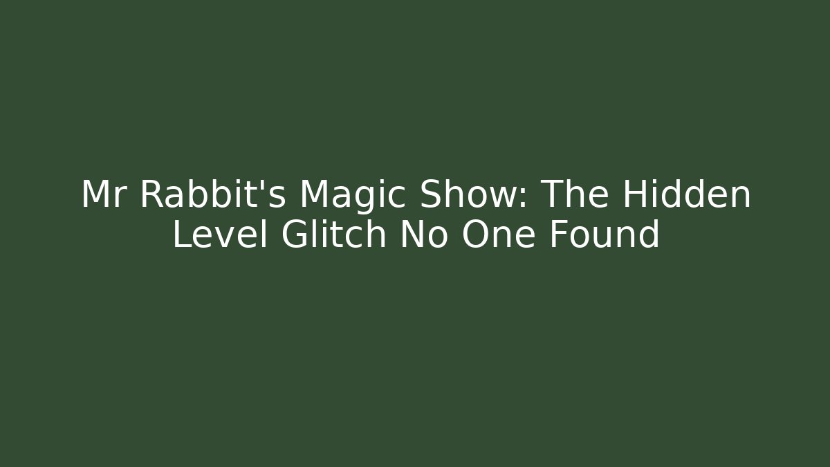 Mr Rabbit's Magic Show: The Hidden Level Glitch No One Found