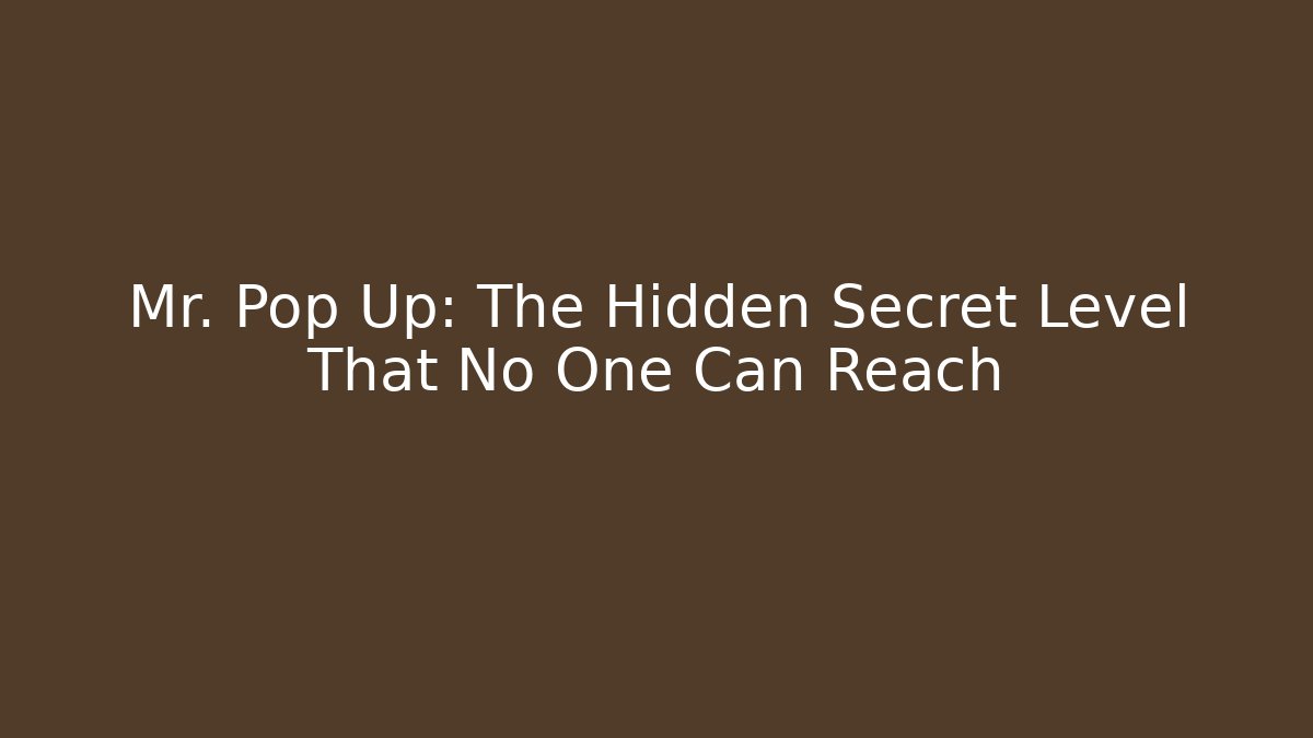 Mr. Pop Up: The Hidden Secret Level That No One Can Reach