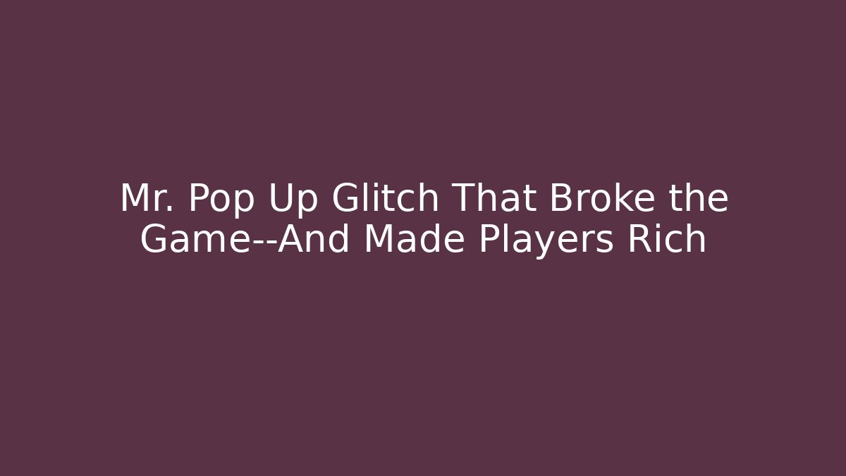 Mr. Pop Up Glitch That Broke the Game—And Made Players Rich