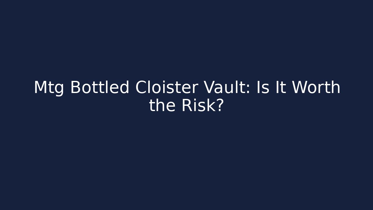 Mtg Bottled Cloister Vault: Is It Worth the Risk?