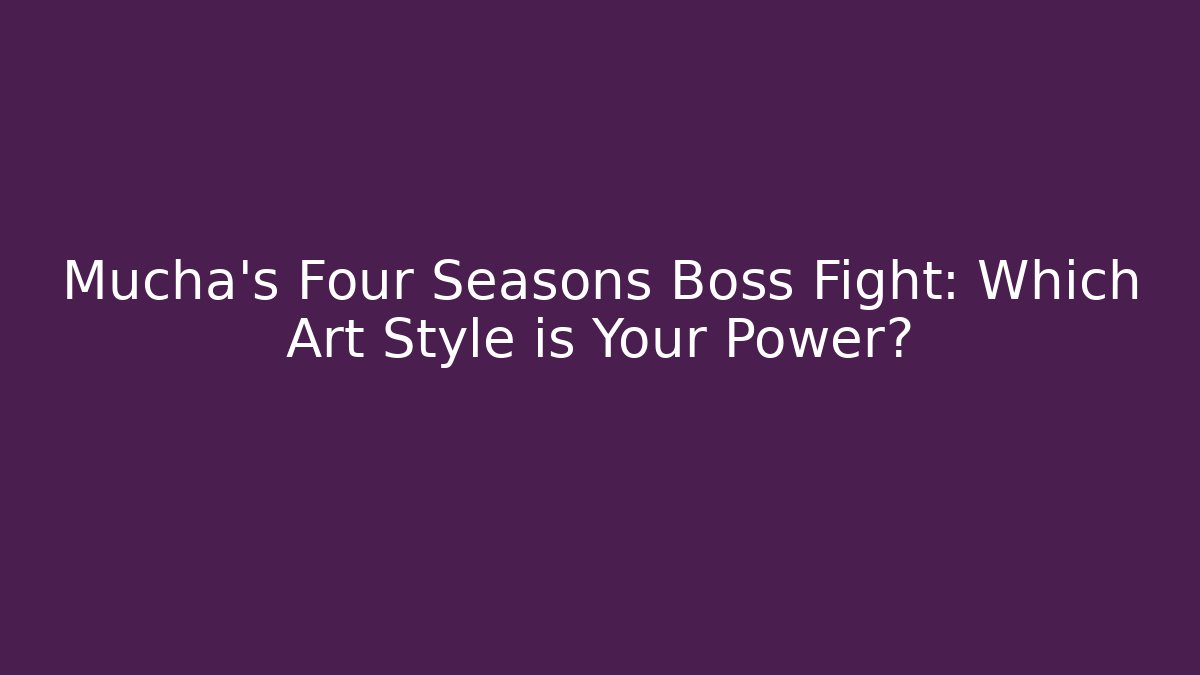 Mucha's Four Seasons Boss Fight: Which Art Style is Your Power?
