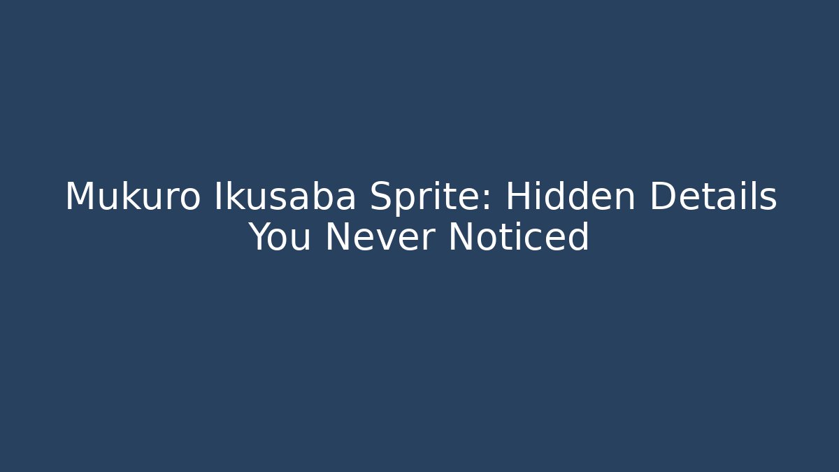 Mukuro Ikusaba Sprite: Hidden Details You Never Noticed