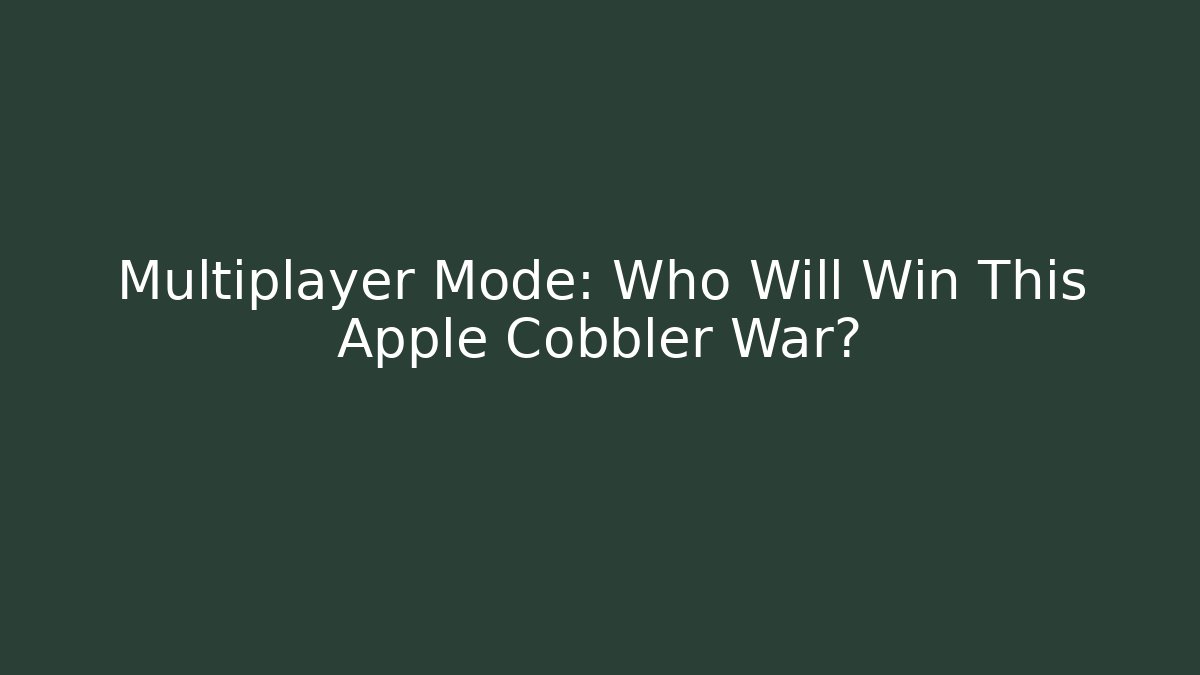 Multiplayer Mode: Who Will Win This Apple Cobbler War? - Boomer Naturals