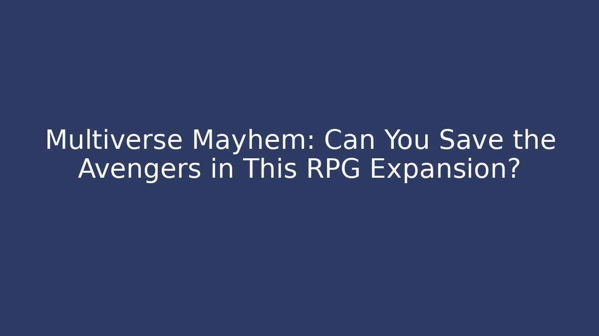 Multiverse Mayhem: Can You Save the Avengers in This RPG Expansion?