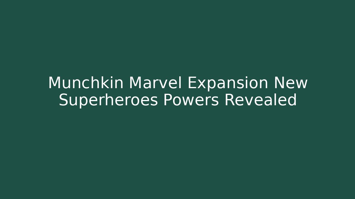 Munchkin Marvel Expansion New Superheroes Powers Revealed