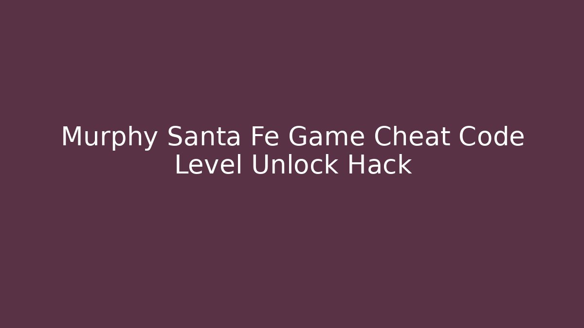 Murphy Santa Fe Game Cheat Code Level Unlock Hack