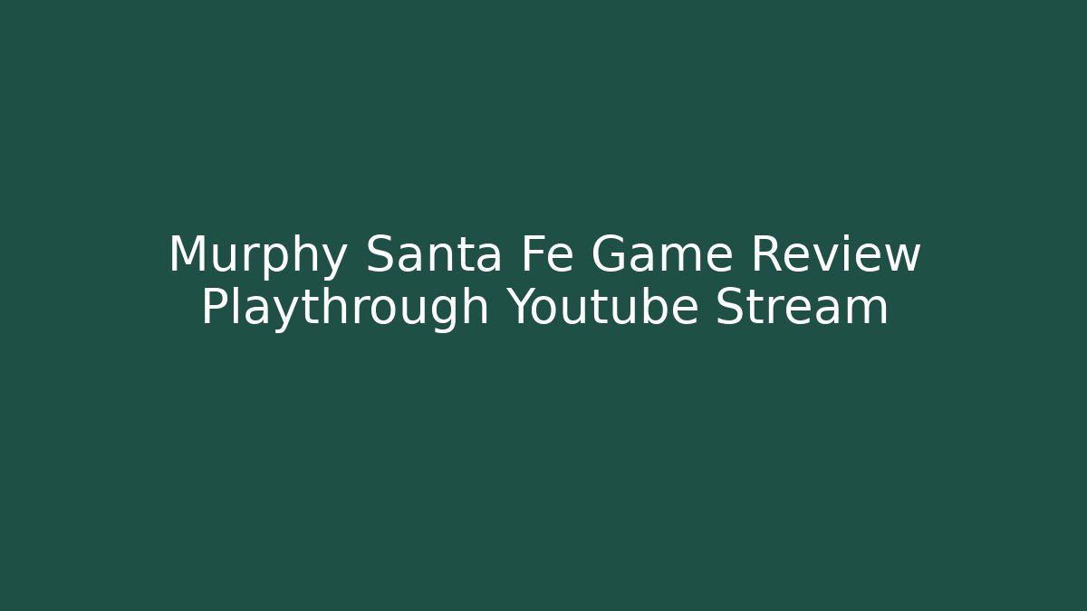 Murphy Santa Fe Game Review Playthrough Youtube Stream