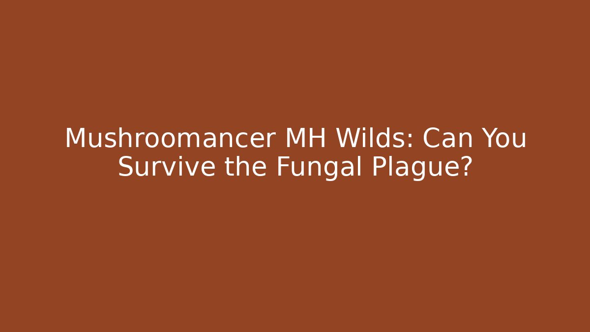 Mushroomancer MH Wilds: Can You Survive the Fungal Plague?