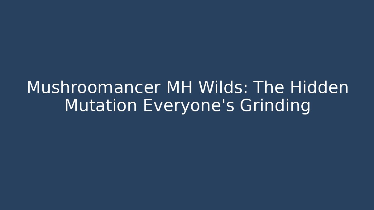Mushroomancer MH Wilds: The Hidden Mutation Everyone’s Grinding