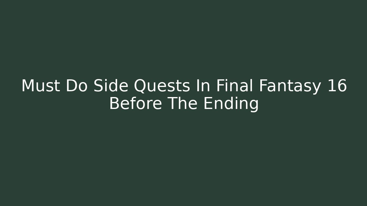 Must Do Side Quests In Final Fantasy 16 Before The Ending - Boomer Naturals