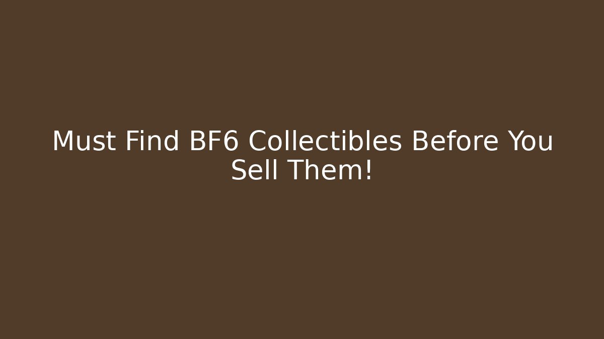 Must Find BF6 Collectibles Before You Sell Them!