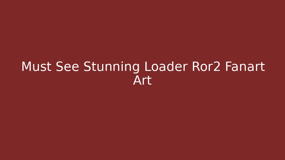 Must See Stunning Loader Ror2 Fanart Art