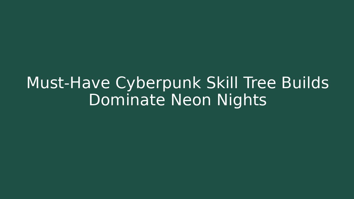 Must-Have Cyberpunk Skill Tree Builds Dominate Neon Nights