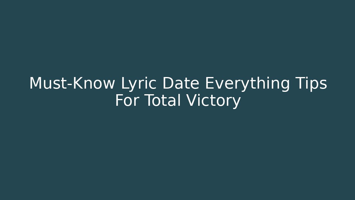 Must-Know Lyric Date Everything Tips For Total Victory