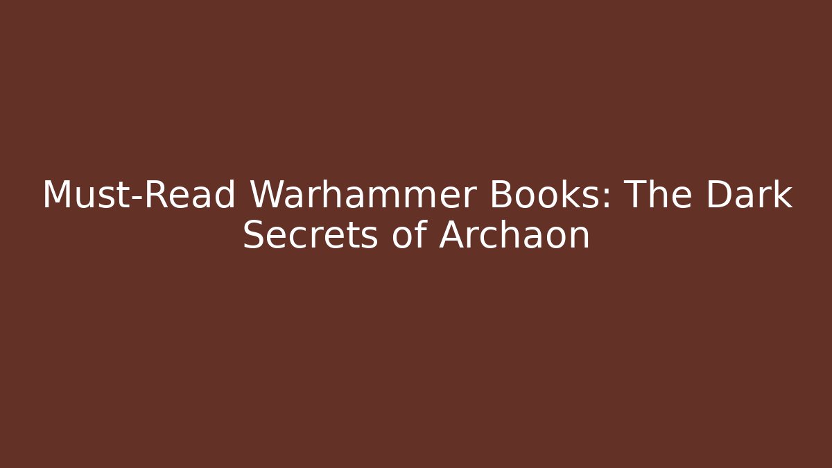 Must-Read Warhammer Books: The Dark Secrets of Archaon
