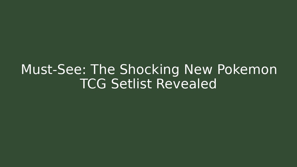 Must-See: The Shocking New Pokemon TCG Setlist Revealed