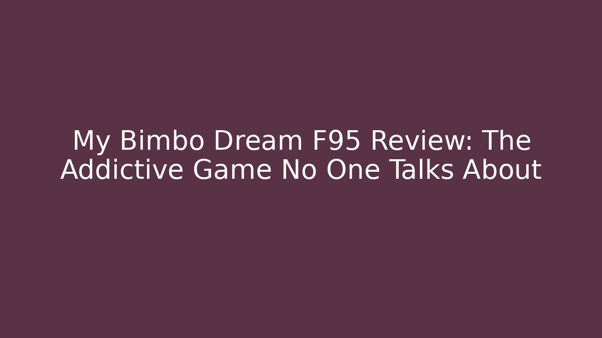 My Bimbo Dream F95 Review: The Addictive Game No One Talks About - Boomer Naturals