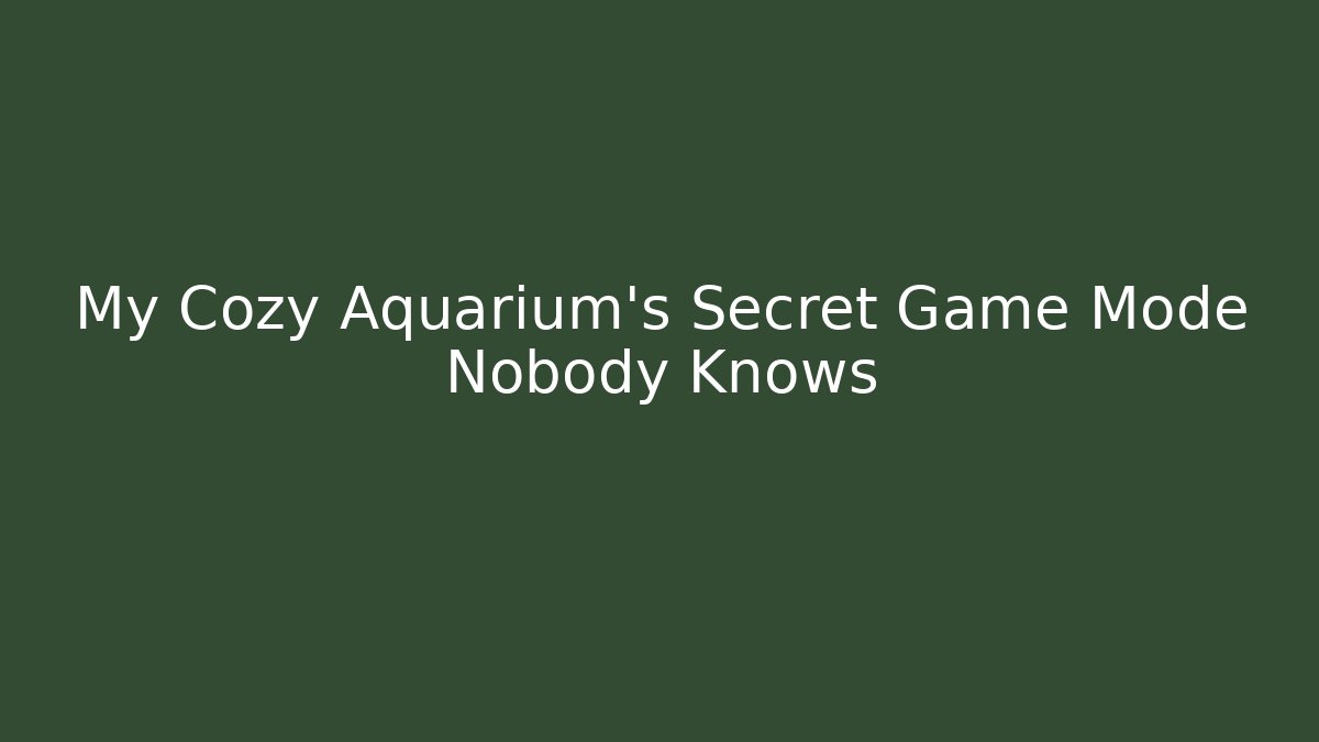 My Cozy Aquarium's Secret Game Mode Nobody Knows - Boomer Naturals