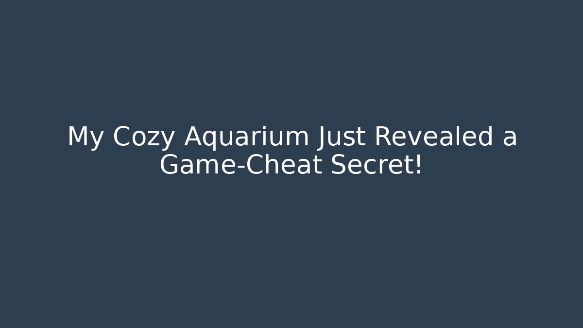 My Cozy Aquarium Just Revealed a Game-Cheat Secret!