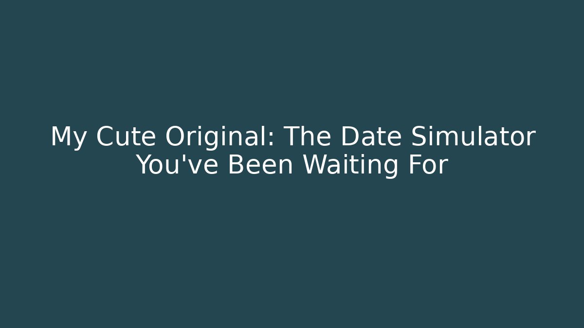 My Cute Original: The Date Simulator You’ve Been Waiting For - Boomer Naturals