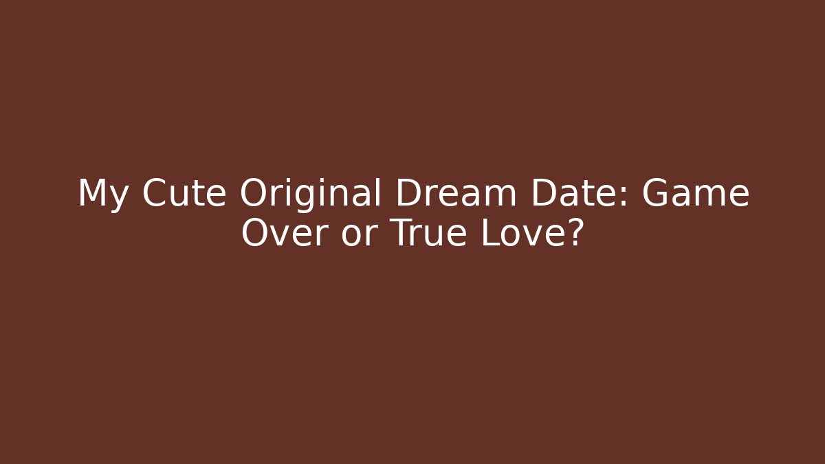 My Cute Original Dream Date: Game Over or True Love?