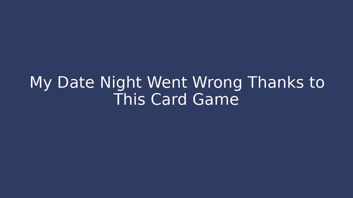 My Date Night Went Wrong Thanks to This Card Game