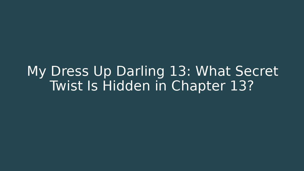 My Dress Up Darling 13: What Secret Twist Is Hidden in Chapter 13?