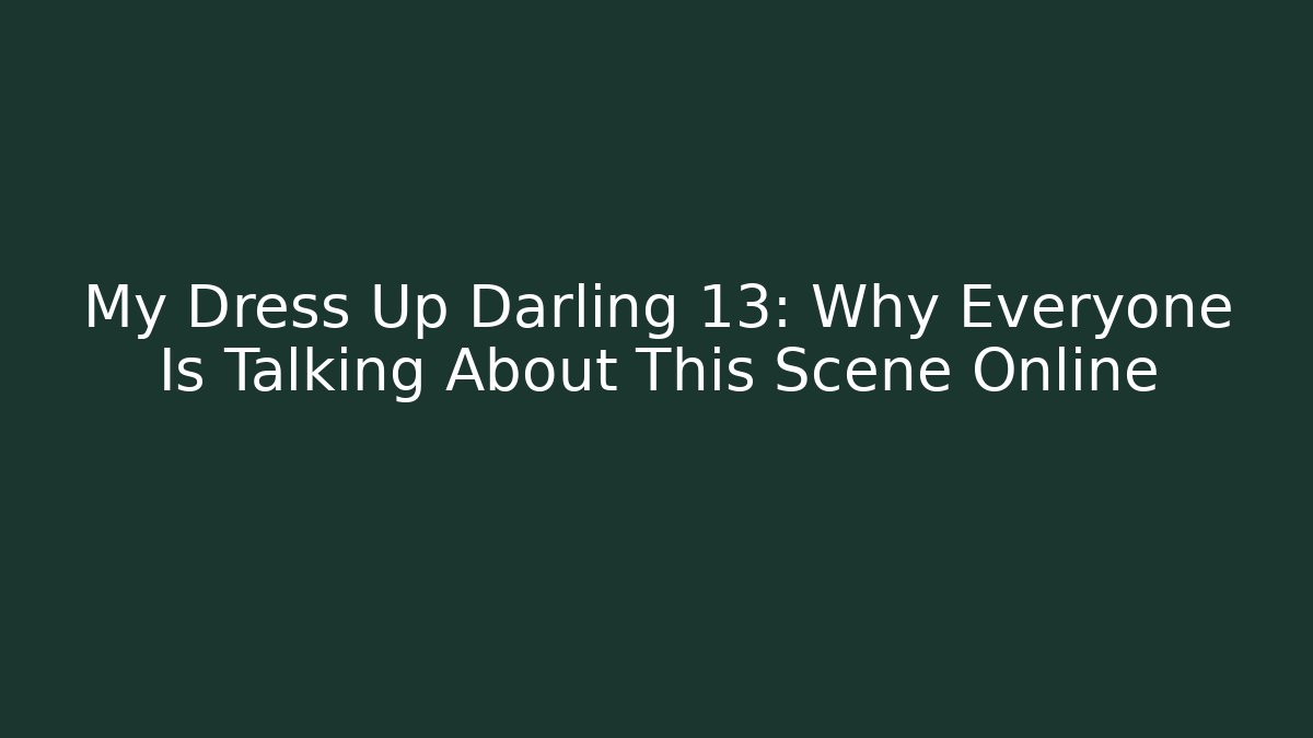 My Dress Up Darling 13: Why Everyone Is Talking About This Scene Online
