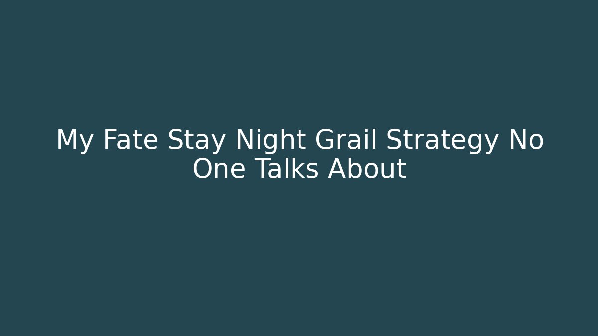 My Fate Stay Night Grail Strategy No One Talks About