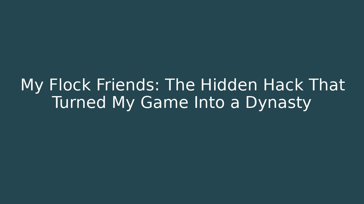 My Flock Friends: The Hidden Hack That Turned My Game Into a Dynasty - Boomer Naturals