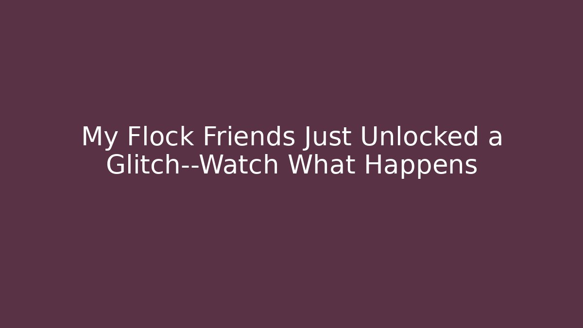 My Flock Friends Just Unlocked a Glitch—Watch What Happens