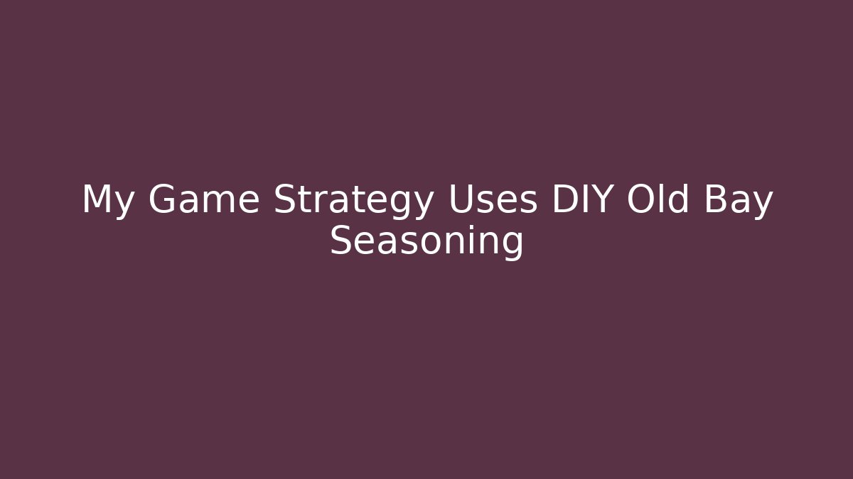 My Game Strategy Uses DIY Old Bay Seasoning