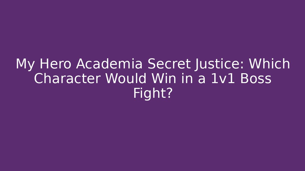 My Hero Academia Secret Justice: Which Character Would Win in a 1v1 Boss Fight?