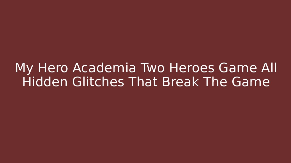My Hero Academia Two Heroes Game All Hidden Glitches That Break The Game