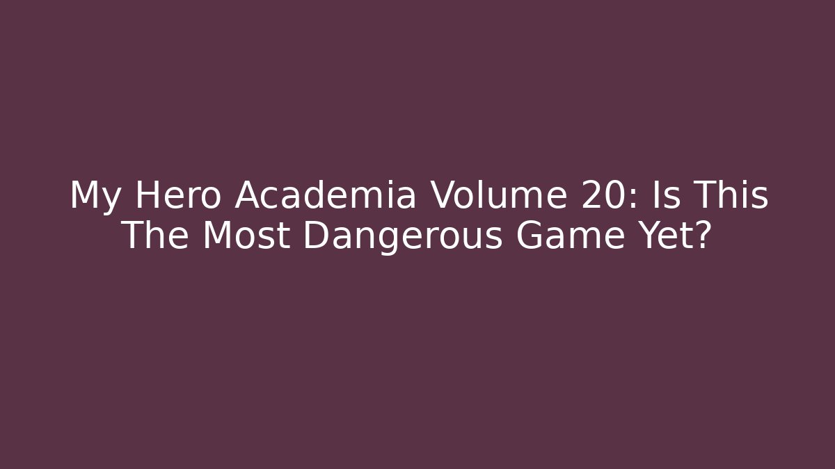 My Hero Academia Volume 20: Is This The Most Dangerous Game Yet?