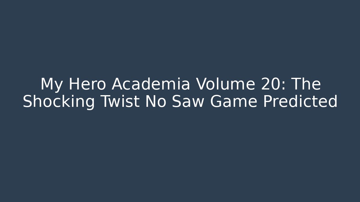 My Hero Academia Volume 20: The Shocking Twist No Saw Game Predicted