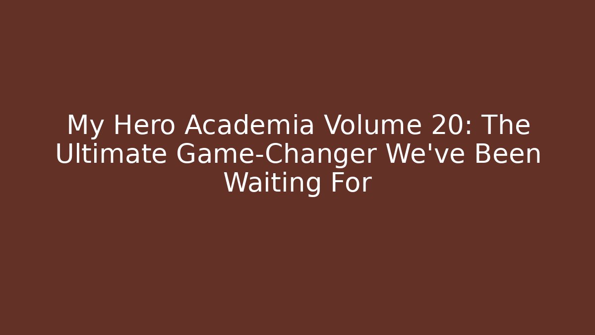 My Hero Academia Volume 20: The Ultimate Game-Changer We’ve Been Waiting For