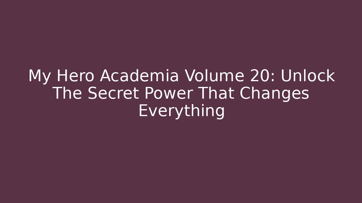 My Hero Academia Volume 20: Unlock The Secret Power That Changes Everything