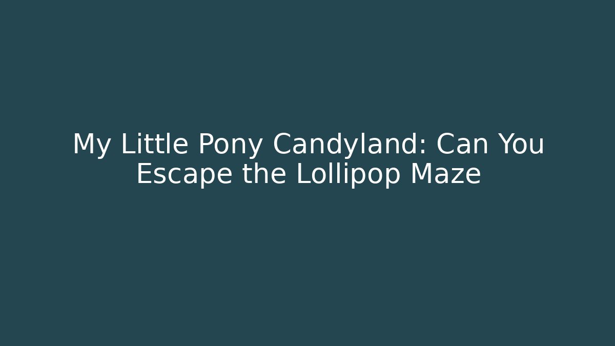 My Little Pony Candyland: Can You Escape the Lollipop Maze